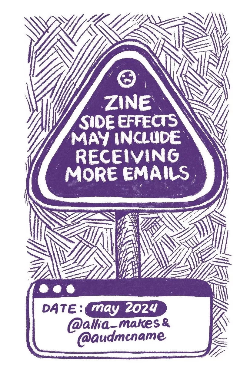 A warning sign: 'zine side effects may include receiving more emails.' A tiny frowny face is drawn at the top of the sign. Date: May 2024. @allia_makes & @audmcname.