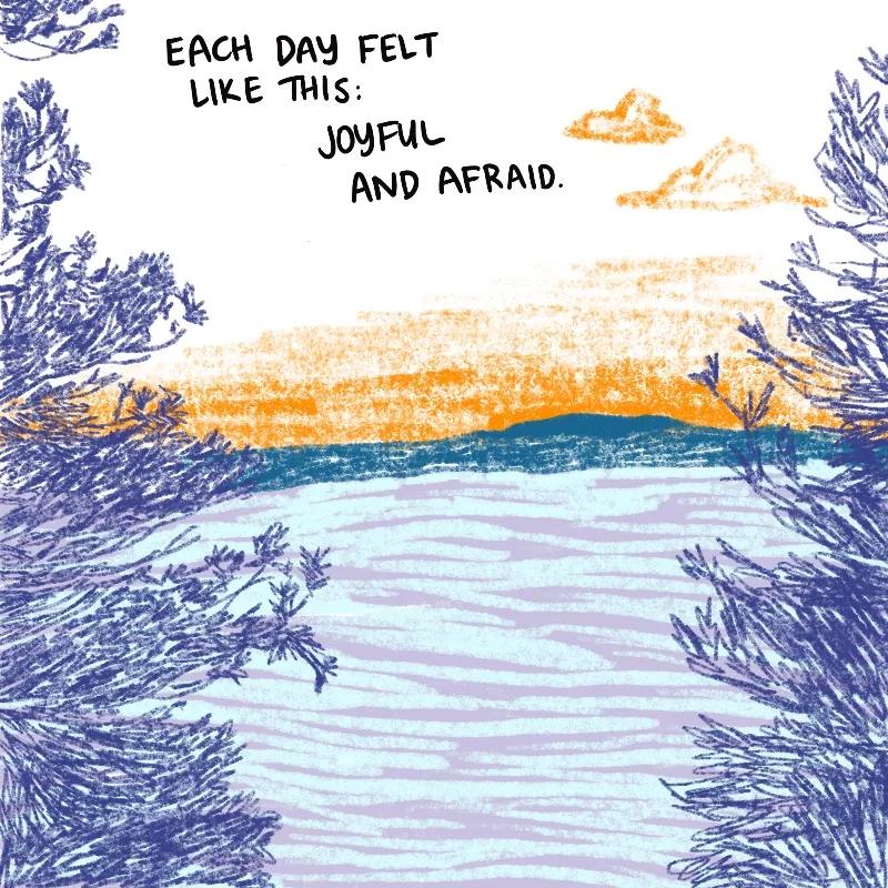 Each day felt like this: joyful and afraid.