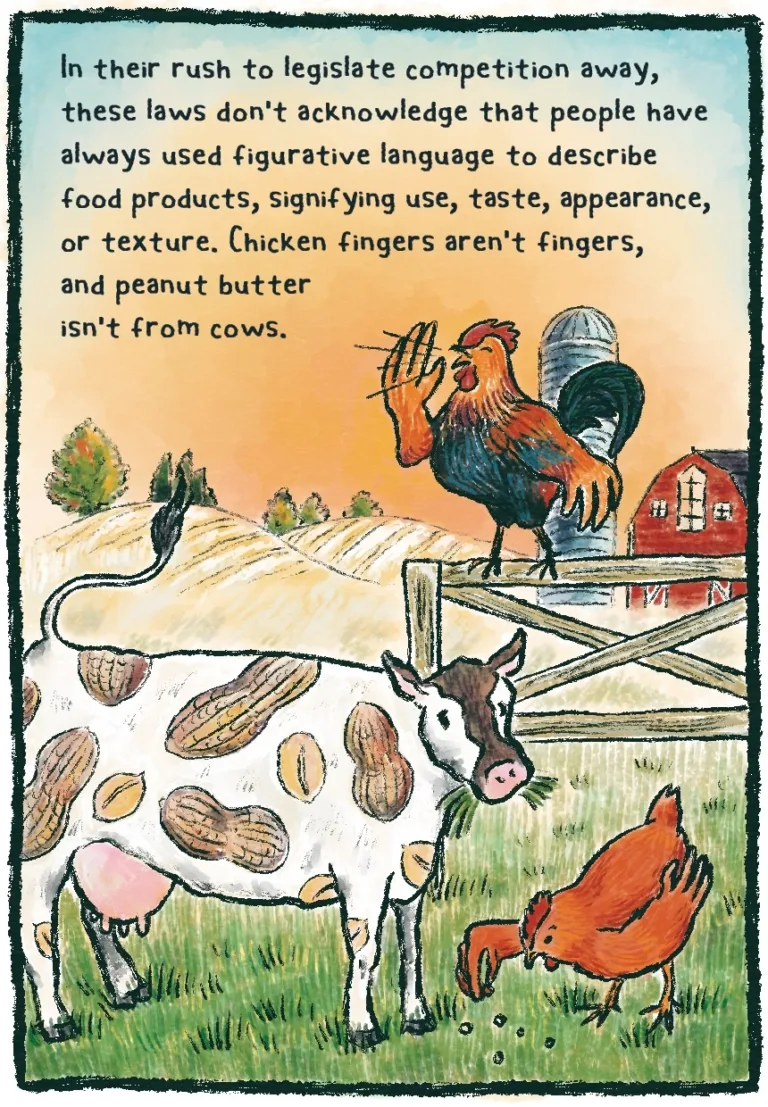 Panel 4 shows a farm scene at dusk, with a barn and field in the background, and a fence and grass in the foreground. The text reads, “In their rush to legislate their competition away, these laws don't acknowledge that people have always used figurative language to describe food products, signifying use, taste, appearance, or texture. Chicken fingers aren't fingers, and peanut butter isn't from cows.” On the fence and the grass are a rooster and hen, who look normal except for articulated “fingers” on their wings. Next to the hen is a cow eating grass, who looks normal except for a pattern of shelled and unshelled peanuts on its fur.