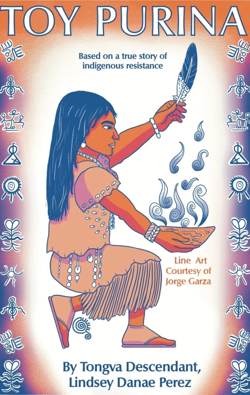 The cover art of the comic. The title of this comic, Toypurina, is written across the top of the page in large font. The central illustration on the cover depicts an indigenous Tongva woman dressed in traditional regalia, Buckskin shirt and dress with white shells and beading. The figure has orange skin, long blue hair, traditional California Indian chin tattoo, and is holding a blue and white speckled feather in her left hand and a wooden Bowl with smoke floating out of it in her right hand. In small text beneath her right hand reads the following: Cover line art courtesy of Jorge Garza. At the bottom of the page reads the byline, By Tongva descendant Lindsey Danae Perez. Framing the entire cover on the left and right side are small depictions of petroglyphs, ancient indigenous stone carvings found in California.