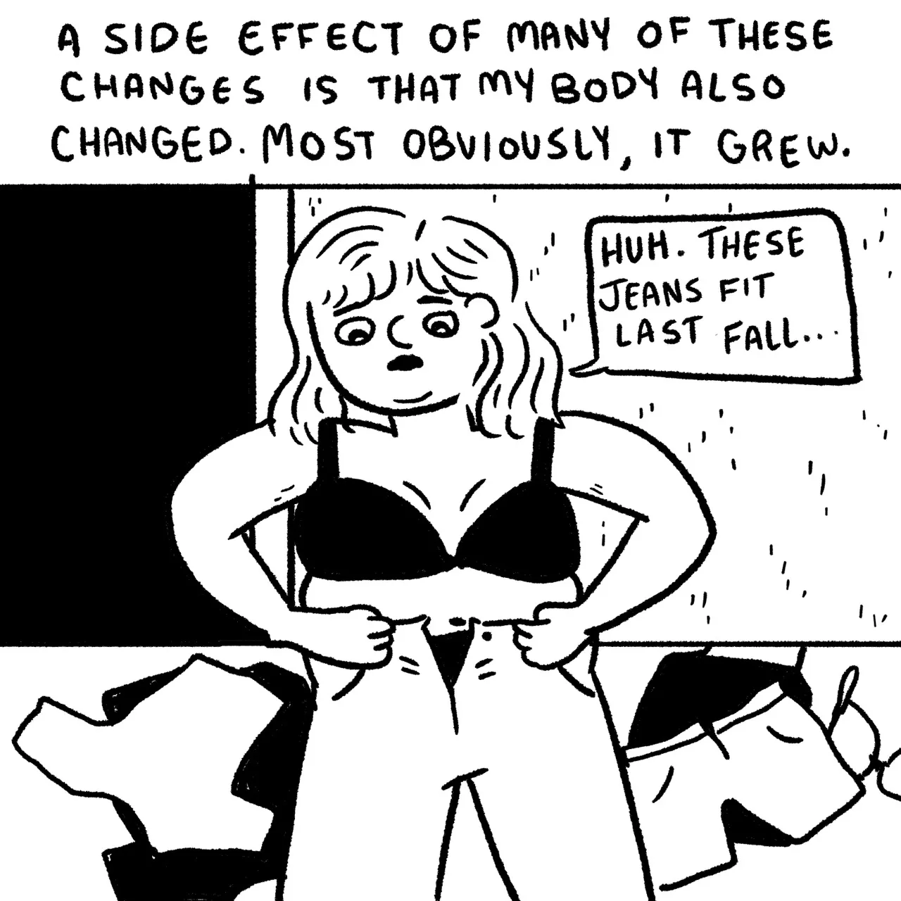 Panel 4, a woman in a black bra trying on a too-small pair of jeans, standing in front of piles of clothes and saying, “Huh. These jeans fit last Fall…” Narrative text reads: “A side effect of many of these changes is that my body also changed. Most obviously, it grew.”